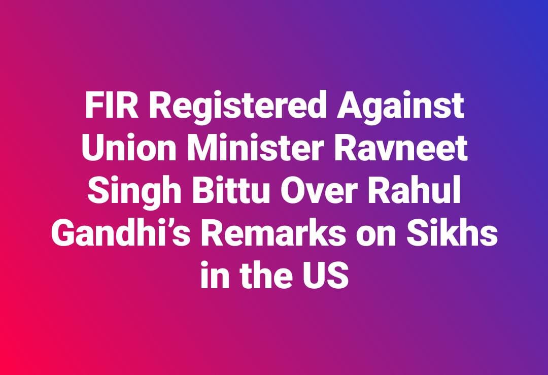 FIR Registered Against Union Minister Ravneet Singh Bittu Over Rahul Gandhi’s Remarks on Sikhs in the US 1 WhatsApp Image 2024 09 19 at 11.09.23 PM