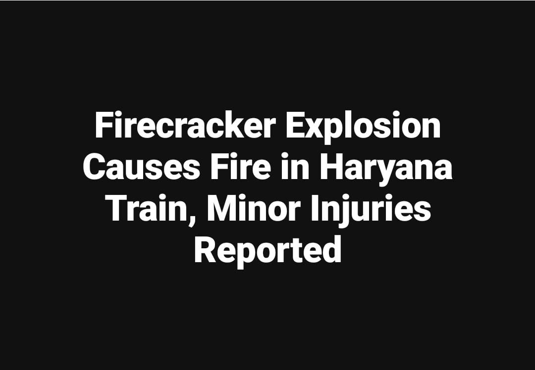 Firecracker Explosion Causes Fire in Haryana Train, Minor Injuries Reported 1 WhatsApp Image 2024 10 29 at 11.51.40 AM
